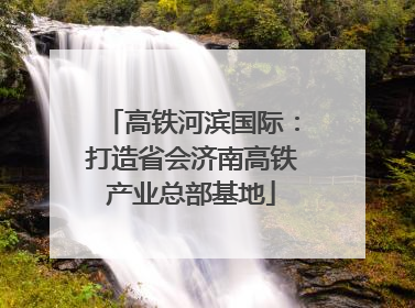 高铁河滨国际：打造省会济南高铁产业总部基地