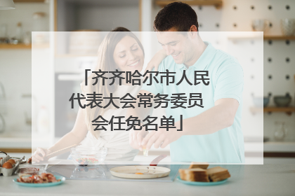 齐齐哈尔市人民代表大会常务委员会任免名单