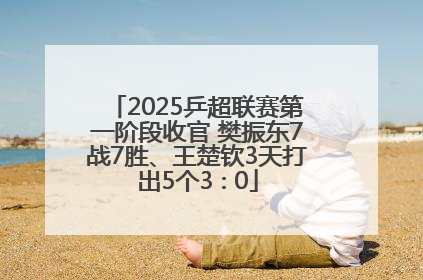 2025乒超联赛第一阶段收官 樊振东7战7胜、王楚钦3天打出5个3∶0