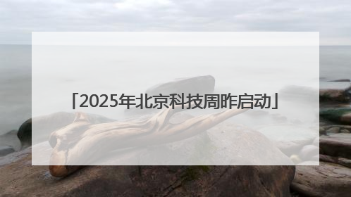 2025年北京科技周昨启动