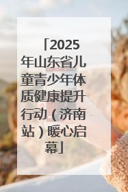 2025年山东省儿童青少年体质健康提升行动（济南站）暖心启幕