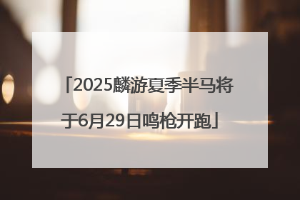 2025麟游夏季半马将于6月29日鸣枪开跑