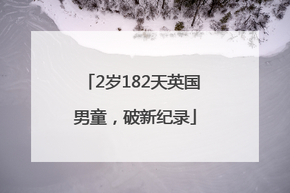 2岁182天英国男童，破新纪录