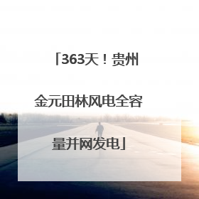 363天！贵州金元田林风电全容量并网发电