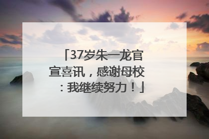37岁朱一龙官宣喜讯，感谢母校：我继续努力！